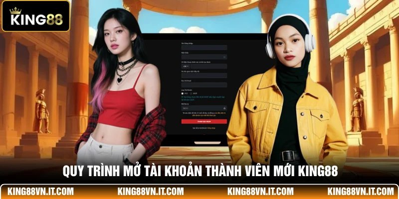 Quy trình mở tài khoản thành viên mới KING88
